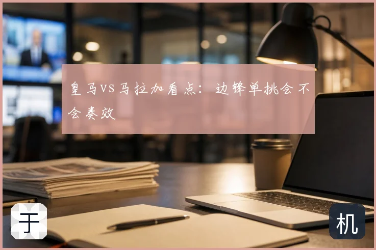 皇马vs马拉加看点:边锋单挑会不会奏效