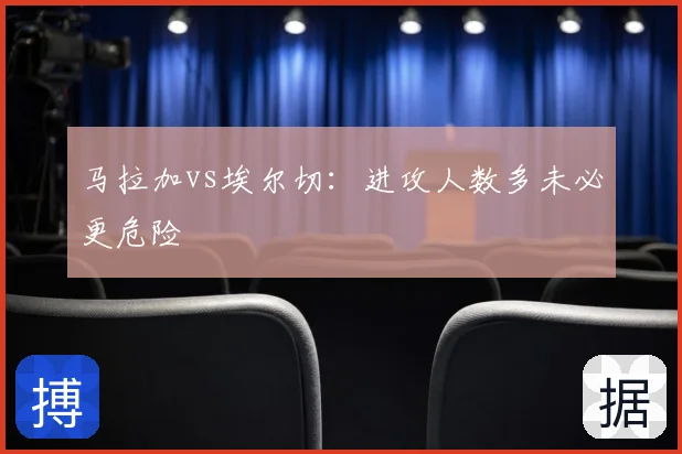 马拉加vs埃尔切：进攻人数多未必更危险